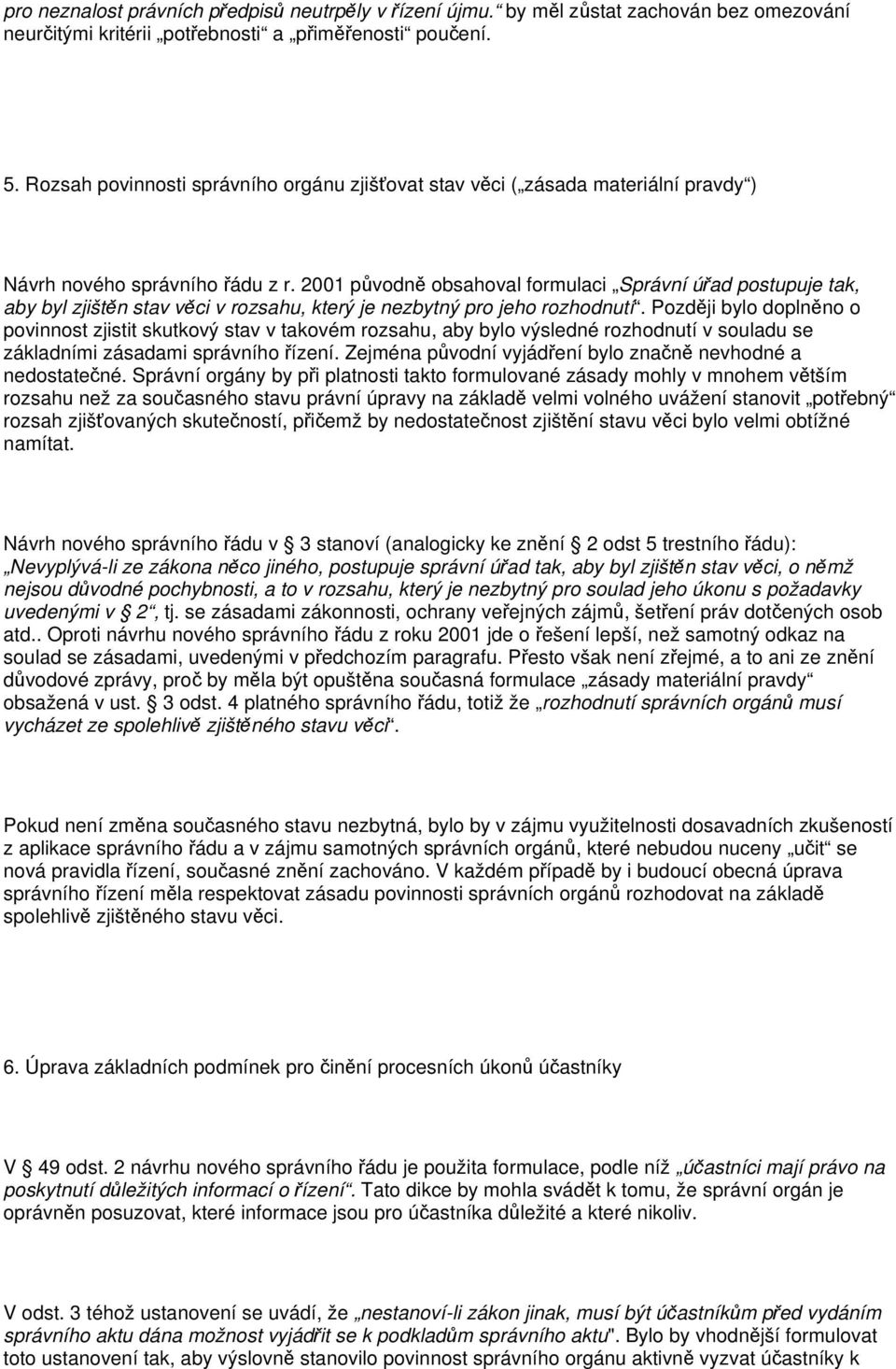 2001 původně obsahoval formulaci Správní úřad postupuje tak, aby byl zjištěn stav věci v rozsahu, který je nezbytný pro jeho rozhodnutí.