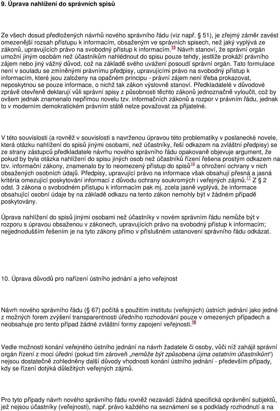 15 Návrh stanoví, že správní orgán umožní jiným osobám než účastníkům nahlédnout do spisu pouze tehdy, jestliže prokáží právního zájem nebo jiný vážný důvod, což na základě svého uvážení posoudí