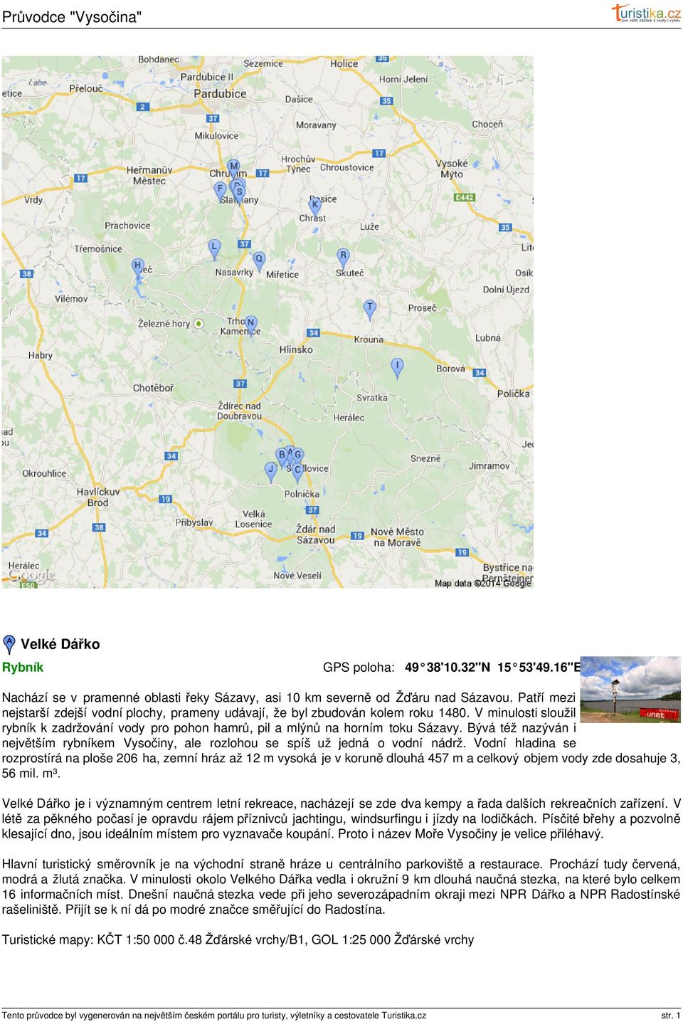 Bývá též nazýván i největším rybníkem Vysočiny, ale rozlohou se spíš už jedná o vodní nádrž.