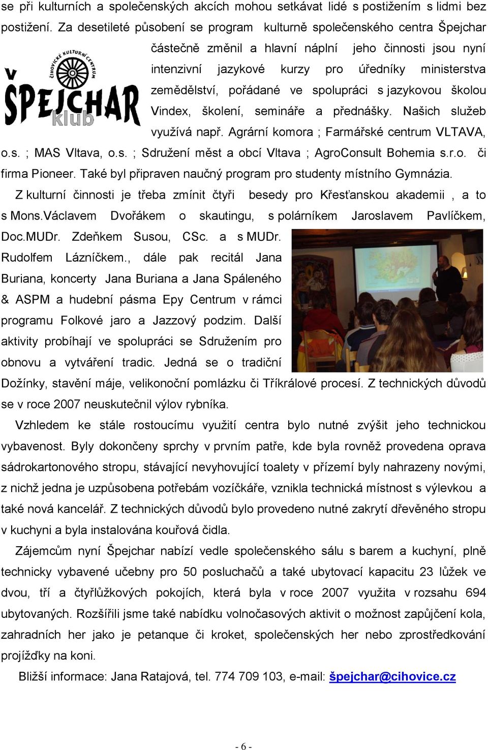 pořádané ve spolupráci s jazykovou školou Vindex, školení, semináře a přednášky. Našich služeb využívá např. Agrární komora ; Farmářské centrum VLTAVA, o.s. ; MAS Vltava, o.s. ; Sdružení měst a obcí Vltava ; AgroConsult Bohemia s.