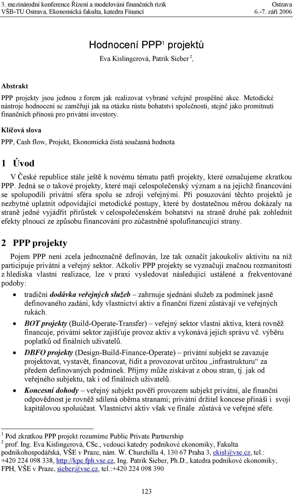 Klíčová slova PPP, Cash flow, Projekt, Ekonomická čistá současná hodnota 1 Úvod V České republice stále ještě k novému tématu patří projekty, které označujeme zkratkou PPP.