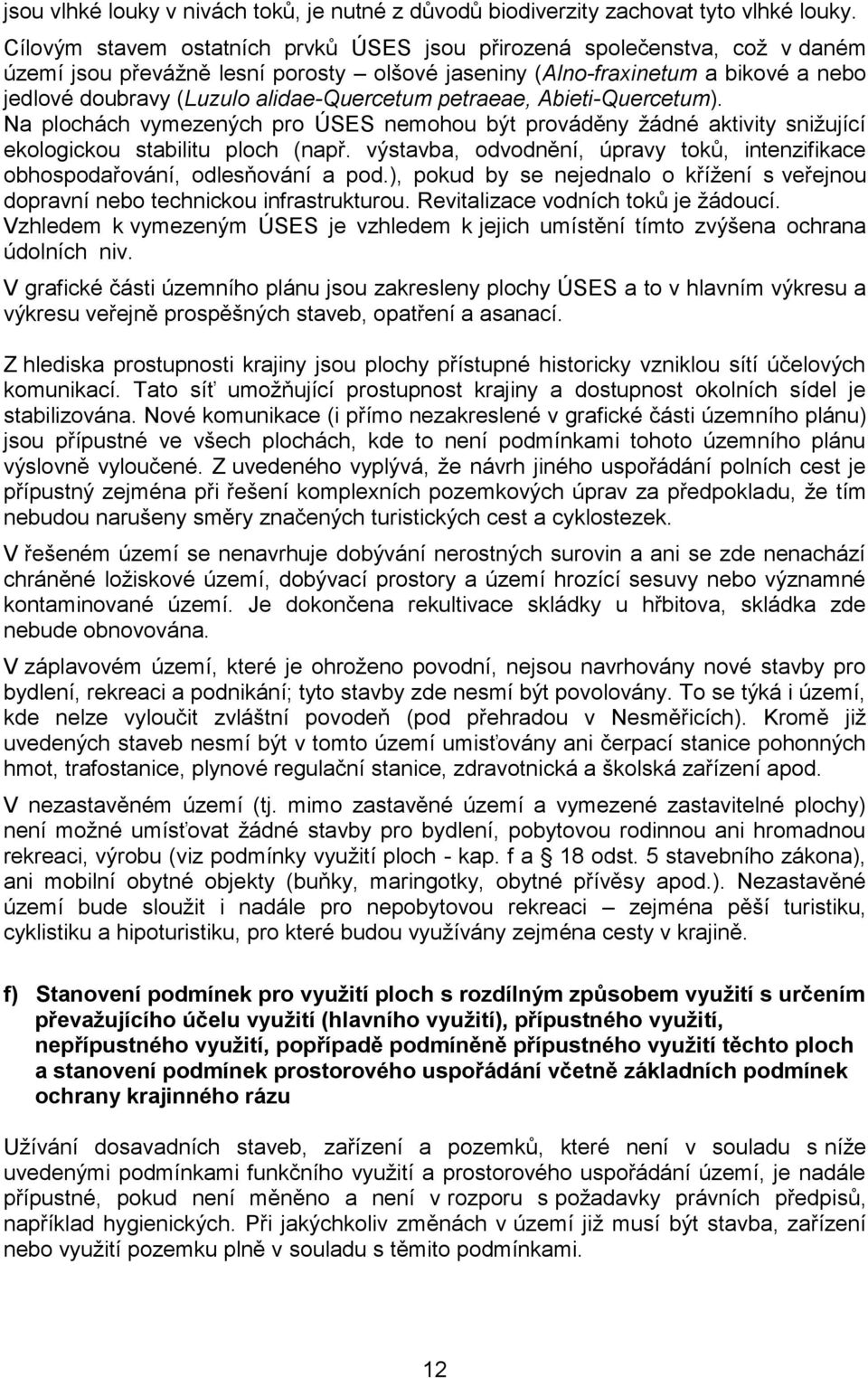 alidae-quercetum petraeae, Abieti-Quercetum). Na plochách vymezených pro ÚSES nemohou být prováděny žádné aktivity snižující ekologickou stabilitu ploch (např.