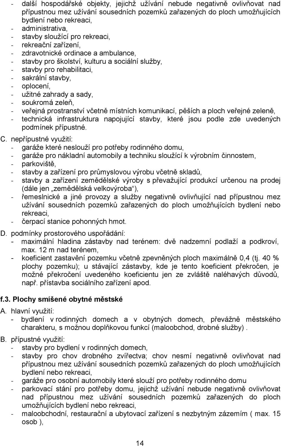 užitné zahrady a sady, - soukromá zeleň, - veřejná prostranství včetně místních komunikací, pěších a ploch veřejné zeleně, - technická infrastruktura napojující stavby, které jsou podle zde uvedených