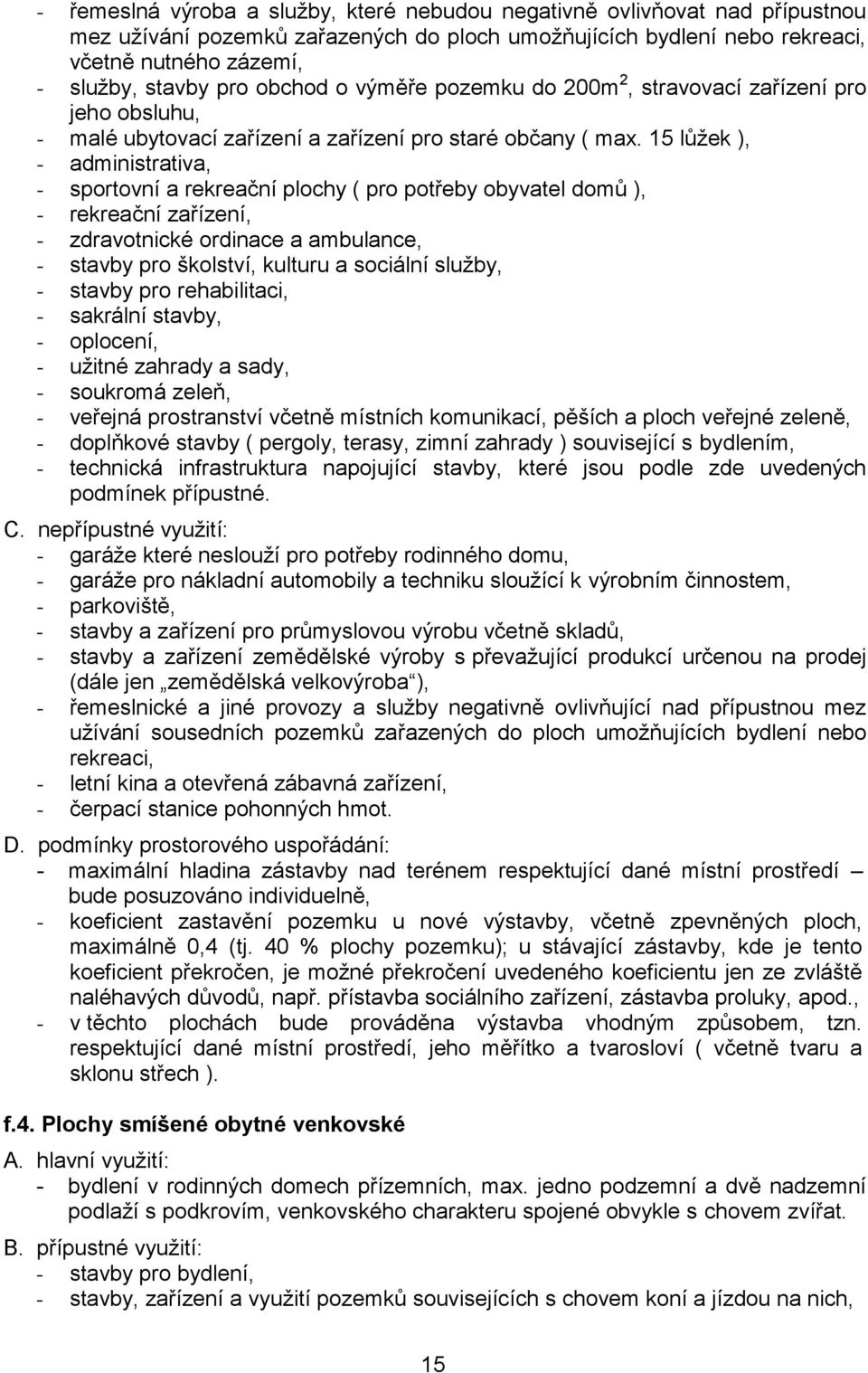 15 lůžek ), - administrativa, - sportovní a rekreační plochy ( pro potřeby obyvatel domů ), - rekreační zařízení, - zdravotnické ordinace a ambulance, - stavby pro školství, kulturu a sociální