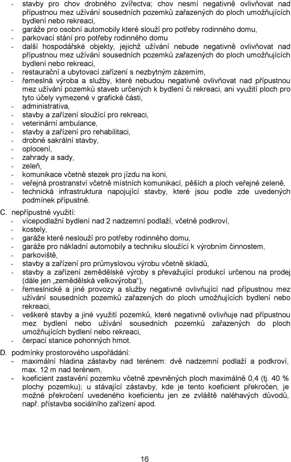 sousedních pozemků zařazených do ploch umožňujících bydlení nebo rekreaci, - restaurační a ubytovací zařízení s nezbytným zázemím, - řemeslná výroba a služby, které nebudou negativně ovlivňovat nad
