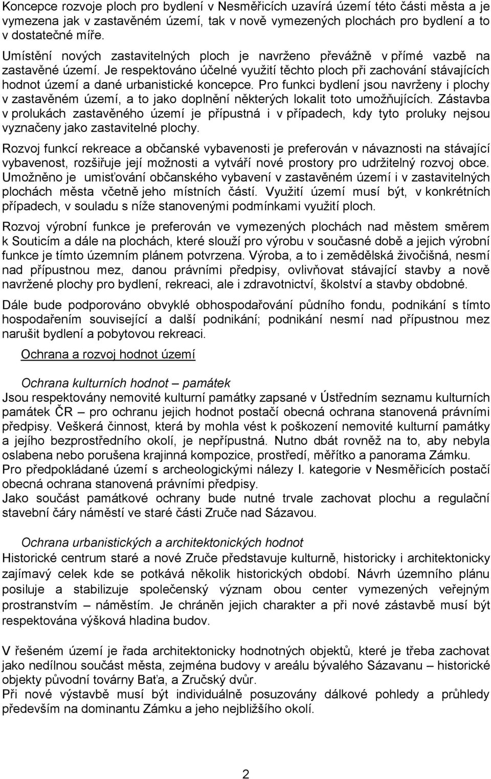 Je respektováno účelné využití těchto ploch při zachování stávajících hodnot území a dané urbanistické koncepce.