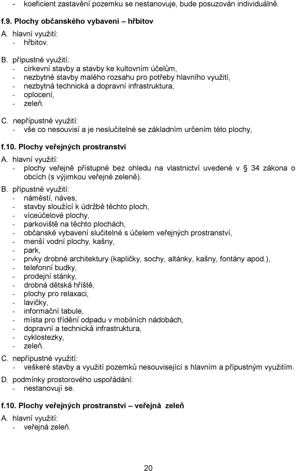 neslučitelné se základním určením této plochy, f.10. Plochy veřejných prostranství - plochy veřejně přístupné bez ohledu na vlastnictví uvedené v 34 zákona o obcích (s výjimkou veřejné zeleně).