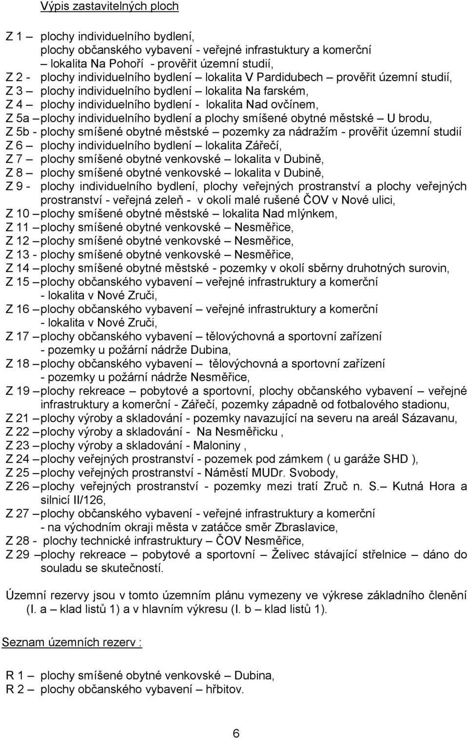 bydlení a plochy smíšené obytné městské U brodu, Z 5b - plochy smíšené obytné městské pozemky za nádražím - prověřit územní studií Z 6 plochy individuelního bydlení lokalita Zářečí, Z 7 plochy