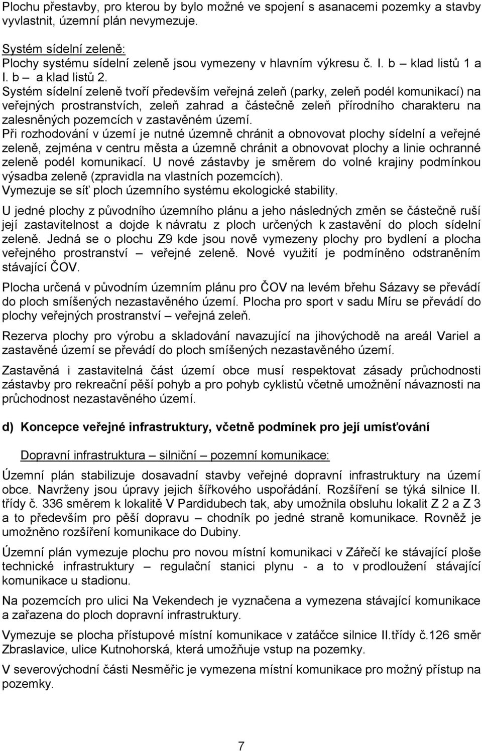Systém sídelní zeleně tvoří především veřejná zeleň (parky, zeleň podél komunikací) na veřejných prostranstvích, zeleň zahrad a částečně zeleň přírodního charakteru na zalesněných pozemcích v