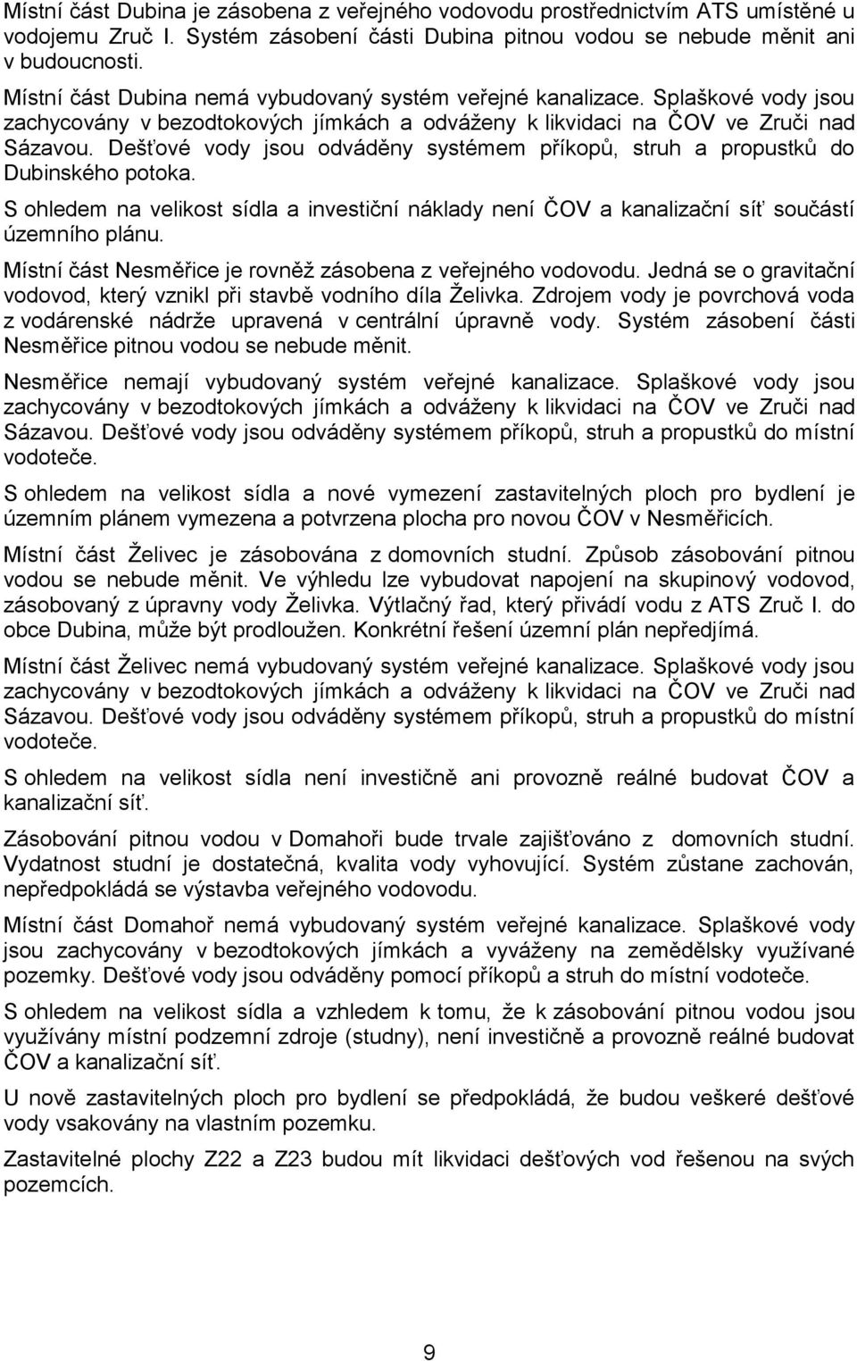 Dešťové vody jsou odváděny systémem příkopů, struh a propustků do Dubinského potoka. S ohledem na velikost sídla a investiční náklady není ČOV a kanalizační síť součástí územního plánu.