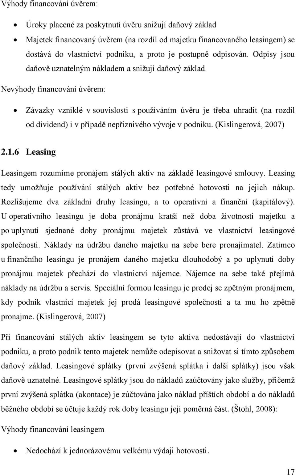 Nevýhody financování úvěrem: Závazky vzniklé v souvislosti s používáním úvěru je třeba uhradit (na rozdíl od dividend) i v případě nepříznivého vývoje v podniku. (Kislingerová, 2007) 2.1.
