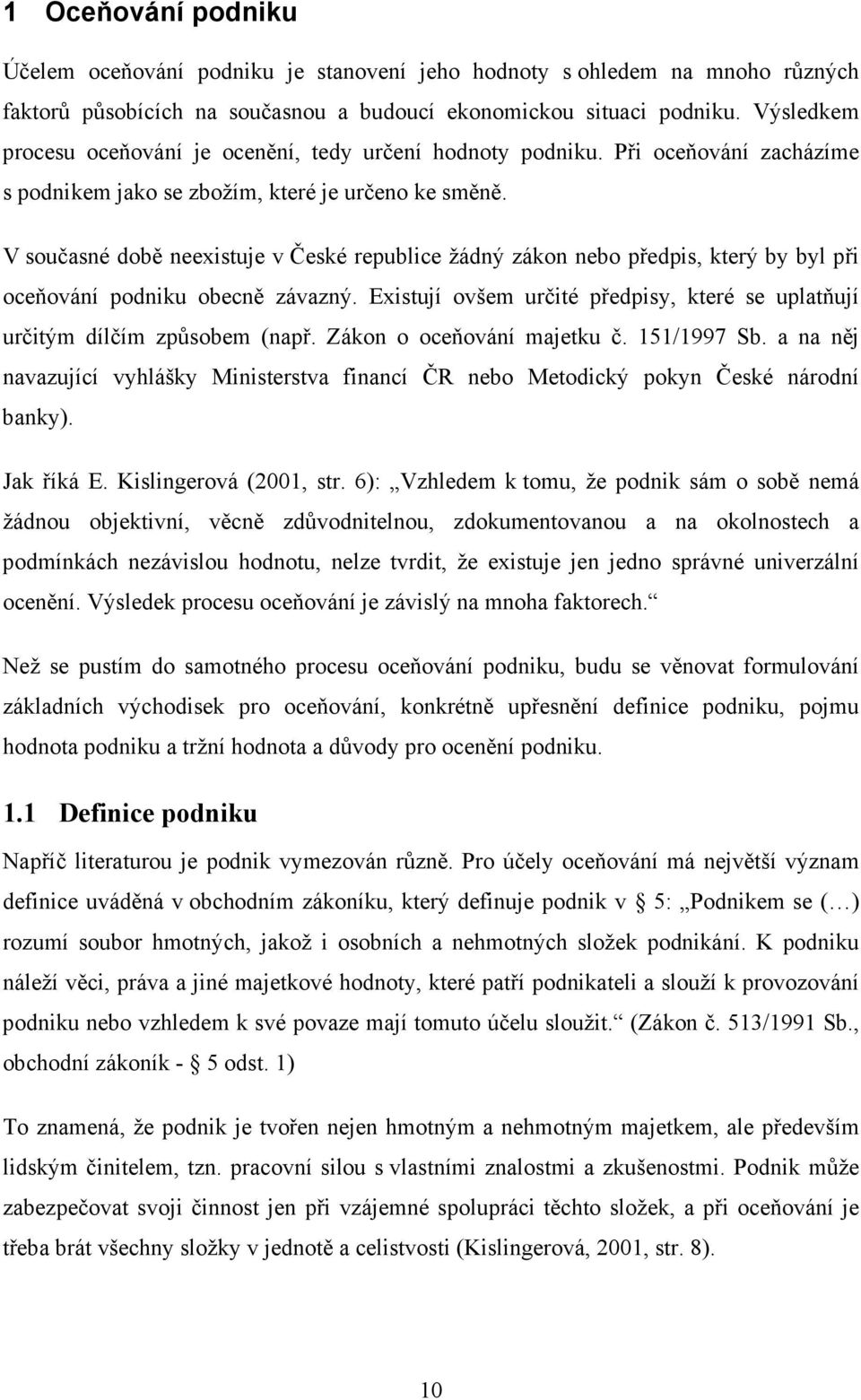 V současné době neexistuje v České republice žádný zákon nebo předpis, který by byl při oceňování podniku obecně závazný.