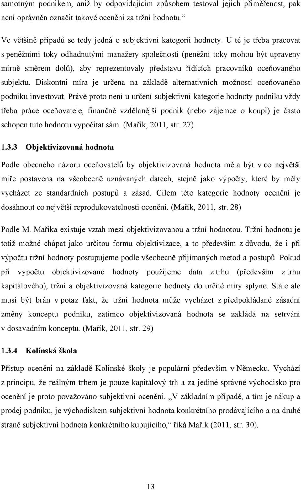 U té je třeba pracovat s peněžními toky odhadnutými manažery společnosti (peněžní toky mohou být upraveny mírně směrem dolů), aby reprezentovaly představu řídících pracovníků oceňovaného subjektu.