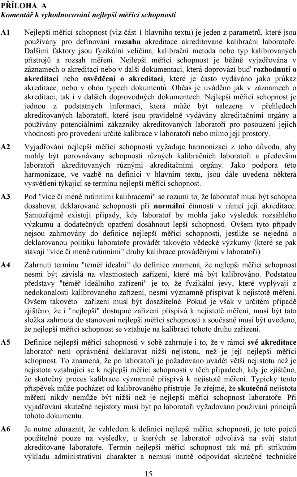 Nejlepší měřící schopnost je běžně vyjadřována v záznamech o akreditaci nebo v další dokumentaci, která doprovází buď rozhodnutí o akreditaci nebo osvědčení o akreditaci, které je často vydáváno jako