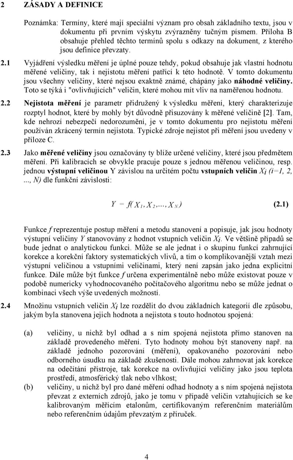 .1 Vyjádření výsledku měření je úplné pouze tehdy, pokud obsahuje jak vlastní hodnotu měřené veličiny, tak i nejistotu měření patřící k této hodnotě.