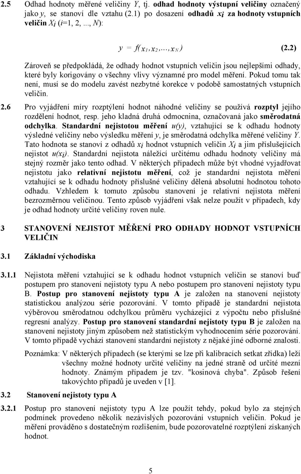 Pokud tomu tak není, musí se do modelu zavést nezbytné korekce v podobě samostatných vstupních veličin.