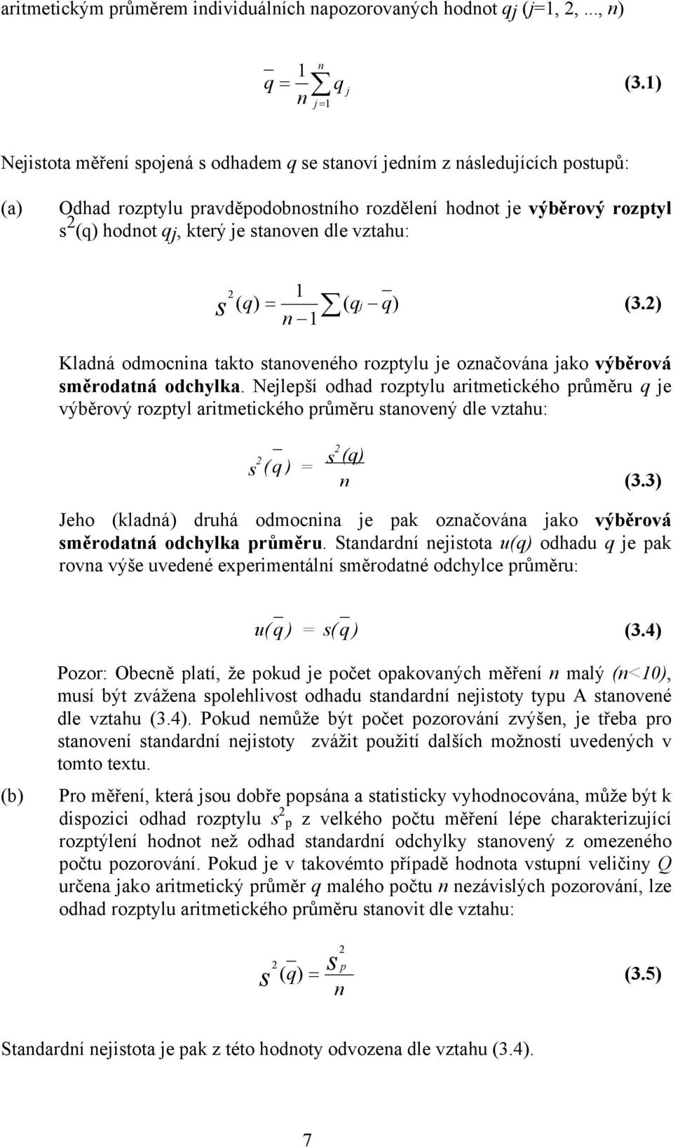 vztahu: 1 ( q) = ( qj s q) (3.) n 1 Kladná odmocnina takto stanoveného rozptylu je označována jako výběrová směrodatná odchylka.