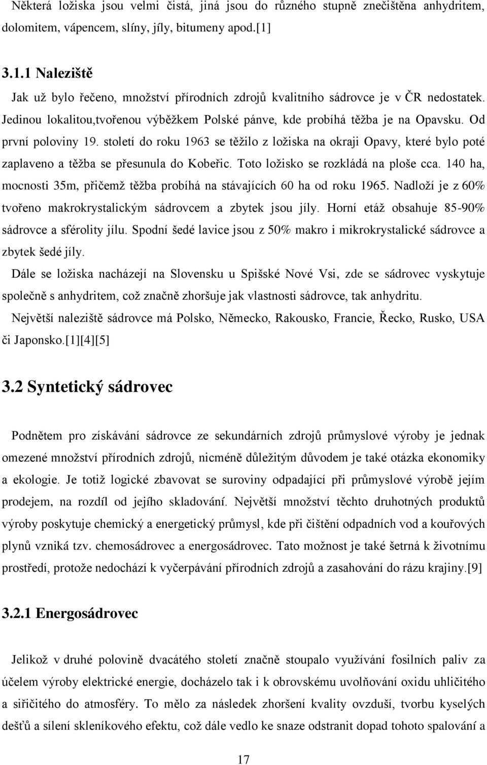 Od první poloviny 19. století do roku 1963 se těžilo z ložiska na okraji Opavy, které bylo poté zaplaveno a těžba se přesunula do Kobeřic. Toto ložisko se rozkládá na ploše cca.
