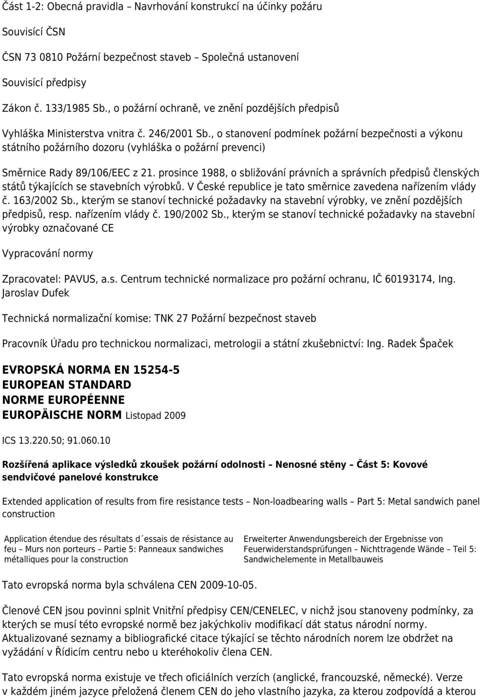 , o stanovení podmínek požární bezpečnosti a výkonu státního požárního dozoru (vyhláška o požární prevenci) Směrnice Rady 89/106/EEC z 21.