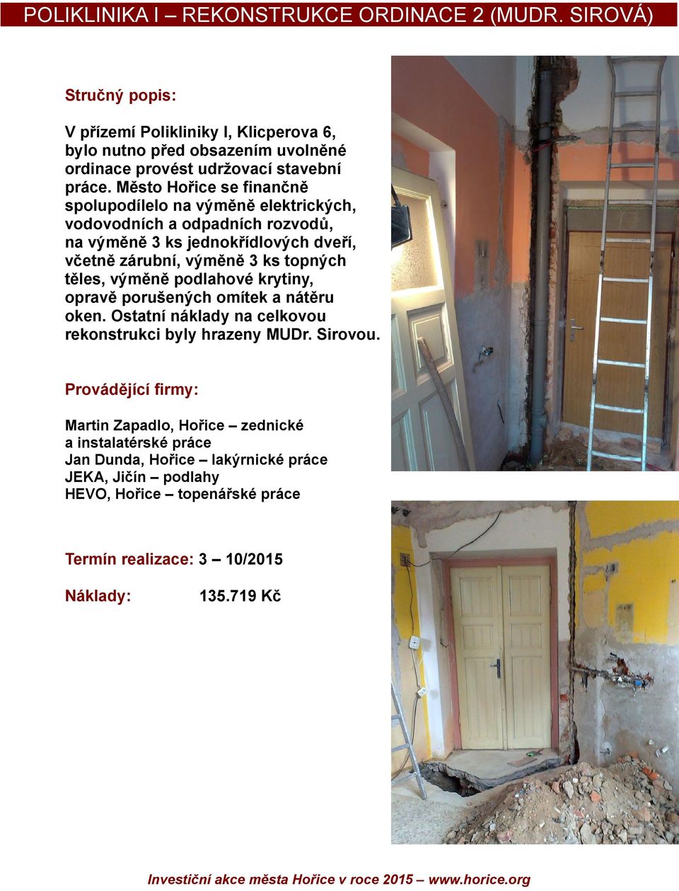 těles, výměně podlahové krytiny, opravě porušených omítek a nátěru oken. Ostatní náklady na celkovou rekonstrukci byly hrazeny MUDr. Sirovou.