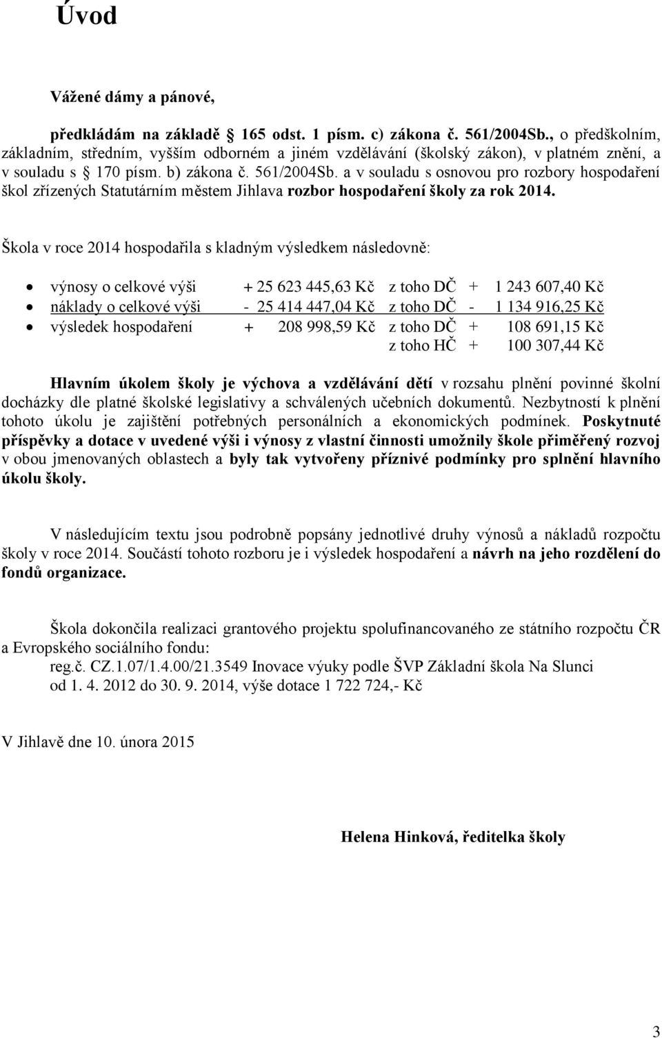 a v souladu s osnovou pro rozbory hospodaření škol zřízených Statutárním městem Jihlava rozbor hospodaření školy za rok 2014.