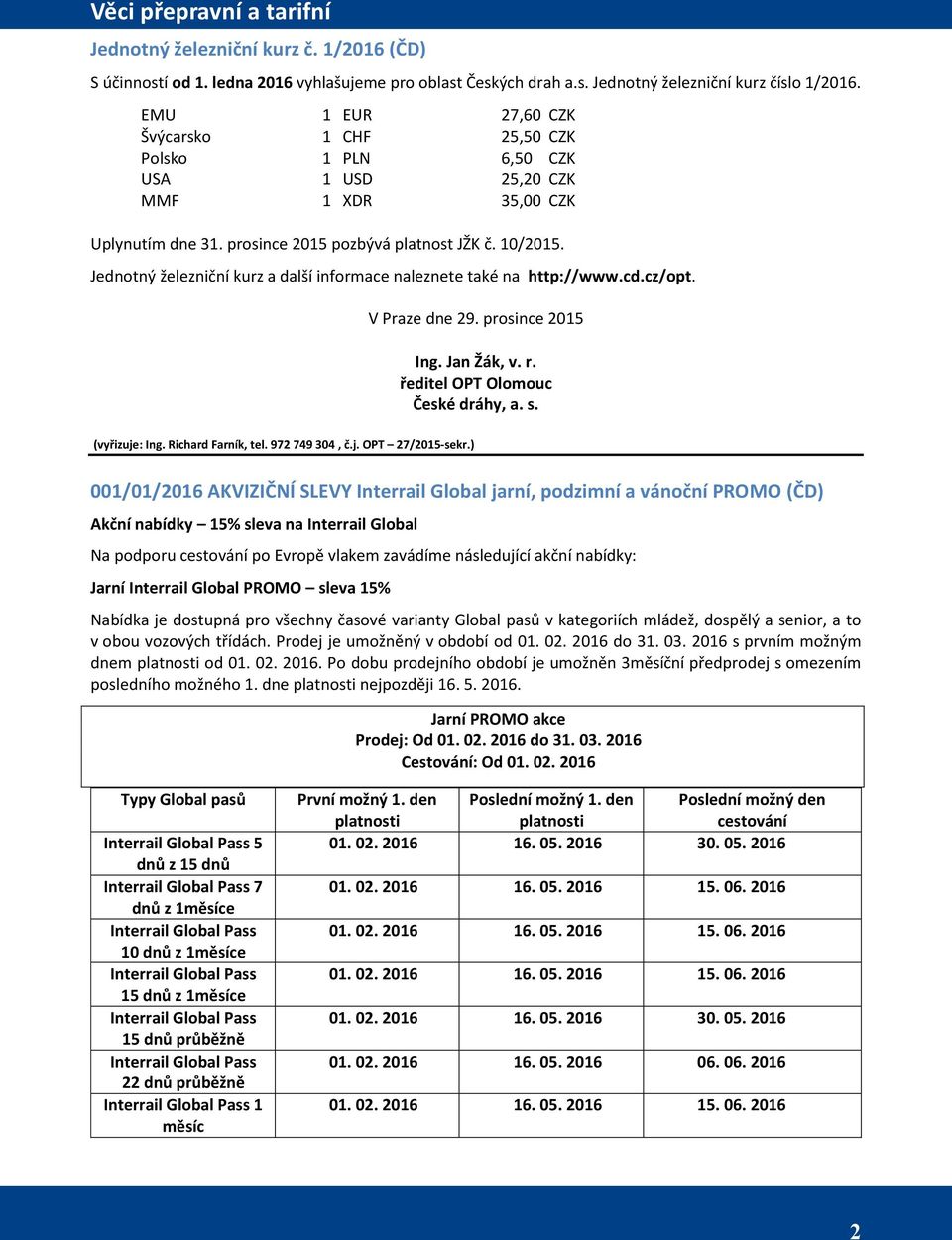 Jednotný železniční kurz a další informace naleznete také na http://www.cd.cz/opt. V Praze dne 29. prosince 2015 Ing. Jan Žák, v. r. ředitel OPT Olomouc České dráhy, a. s. (vyřizuje: Ing.