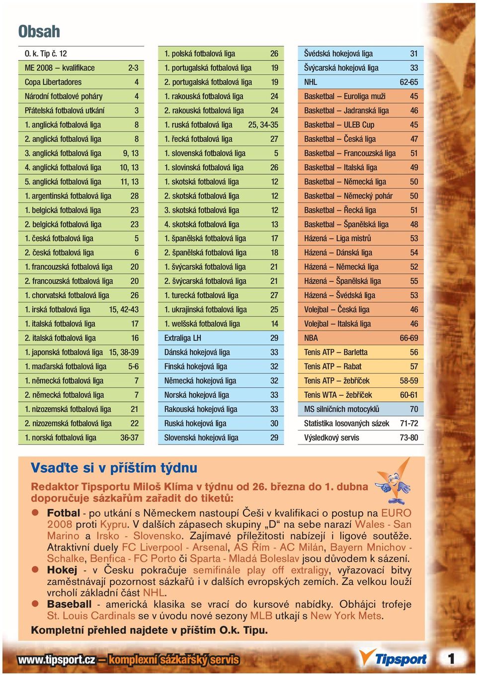 česká fotbalová liga 5 2. česká fotbalová liga 6 1. francouzská fotbalová liga 20 2. francouzská fotbalová liga 20 1. chorvatská fotbalová liga 26 1. irská fotbalová liga 15, 42-43 1.