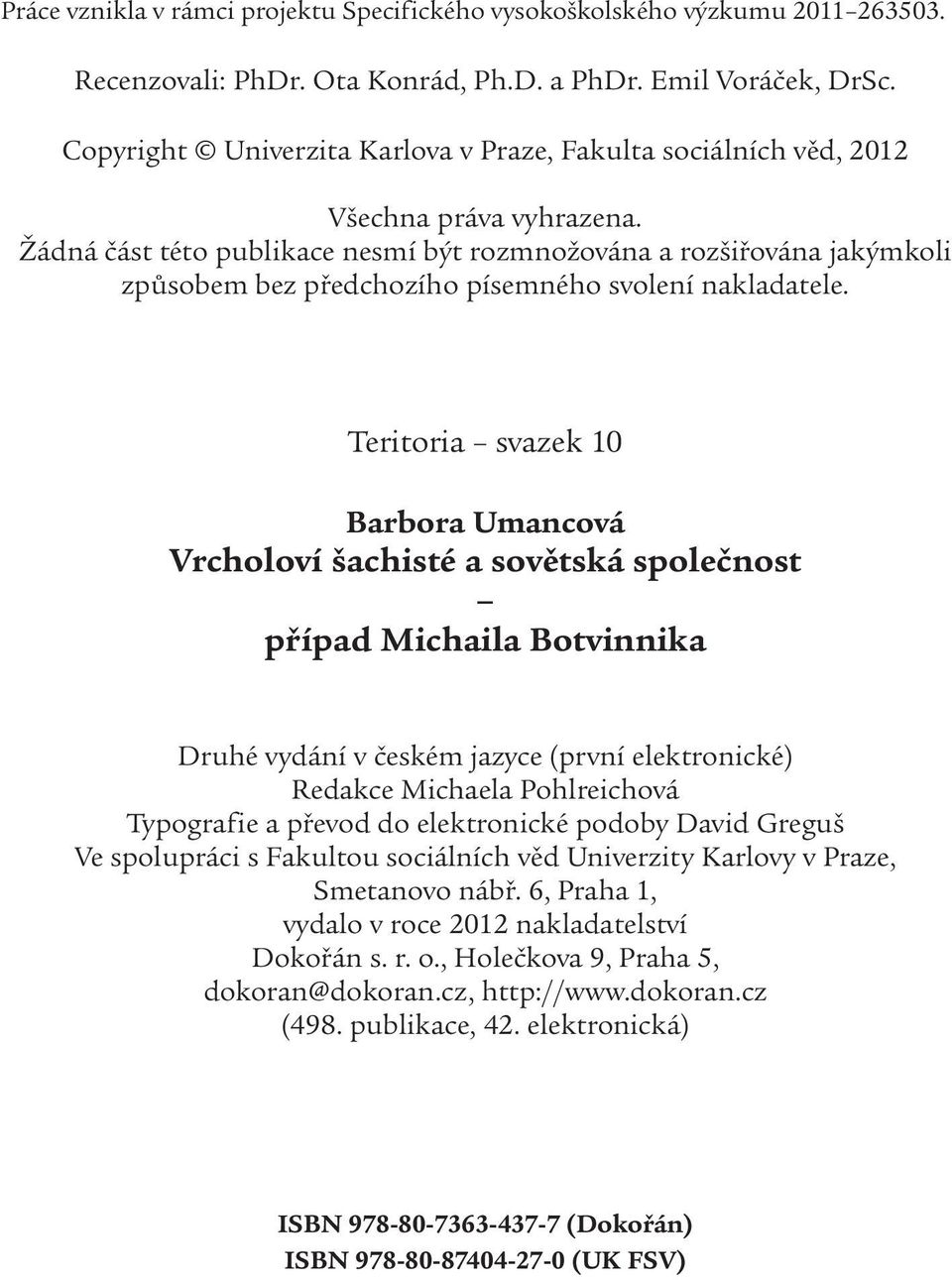 Žádná část této publikace nesmí být rozmnožována a rozšiřována jakýmkoli způsobem bez předchozího písemného svolení nakladatele.