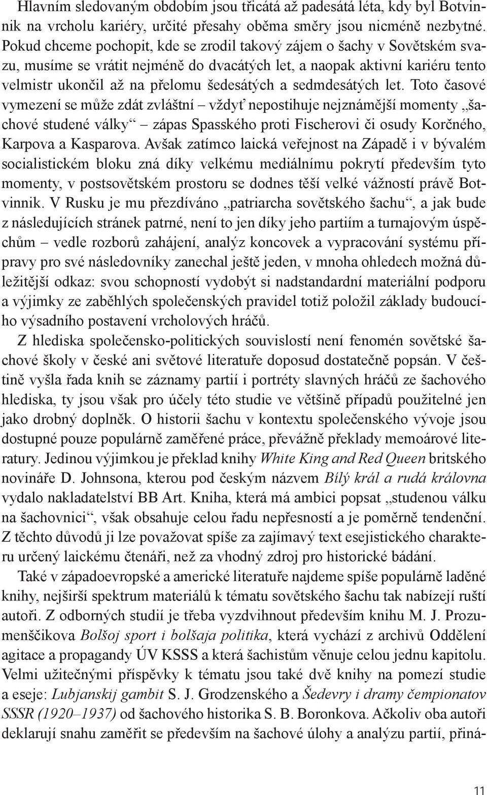 sedmdesátých let. Toto časové vymezení se může zdát zvláštní vždyť nepostihuje nejznámější momenty šachové studené války zápas Spasského proti Fischerovi či osudy Korčného, Karpova a Kasparova.