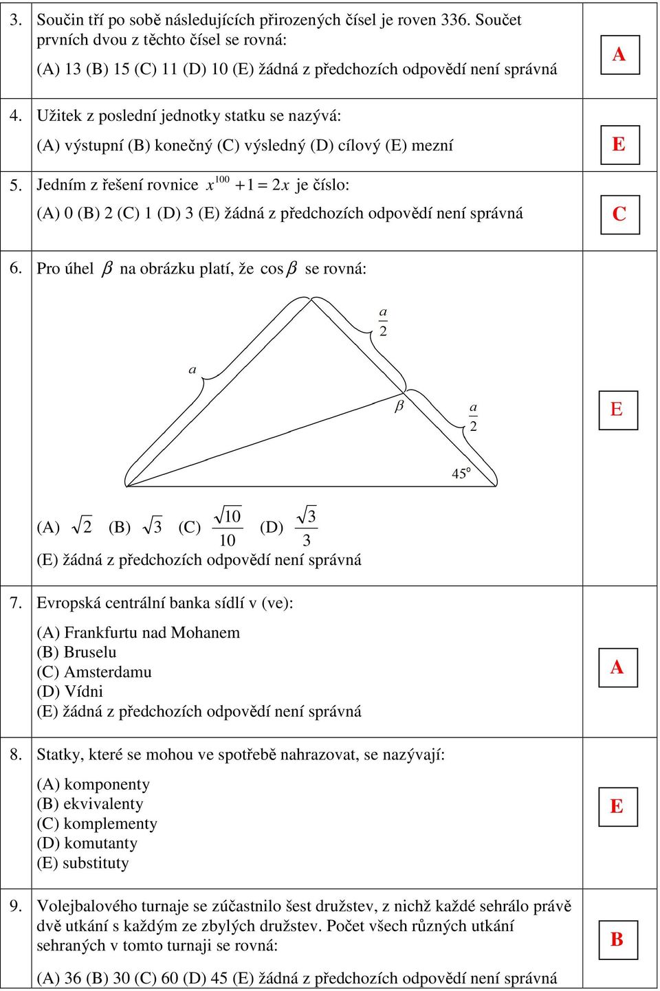 Pro úhel β na obrázku platí, že cos β se rovná: 10 3 () () 3 () () 10 3 7. vropská centrální banka sídlí v (ve): () Frankfurtu nad Mohanem () ruselu () msterdamu () Vídni 8.