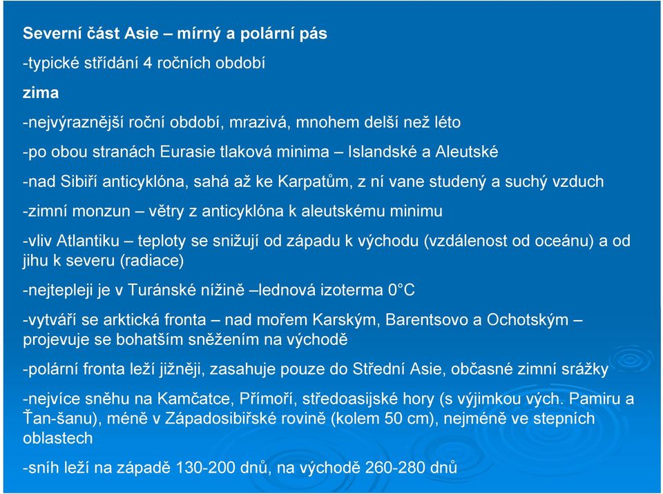 od oceánu) a od jihu k severu (radiace) -nejtepleji je v Turánské nížině lednová izoterma 0 C -vytváří se arktická fronta nad mořem Karským, Barentsovo a Ochotským projevuje se bohatším sněžením na