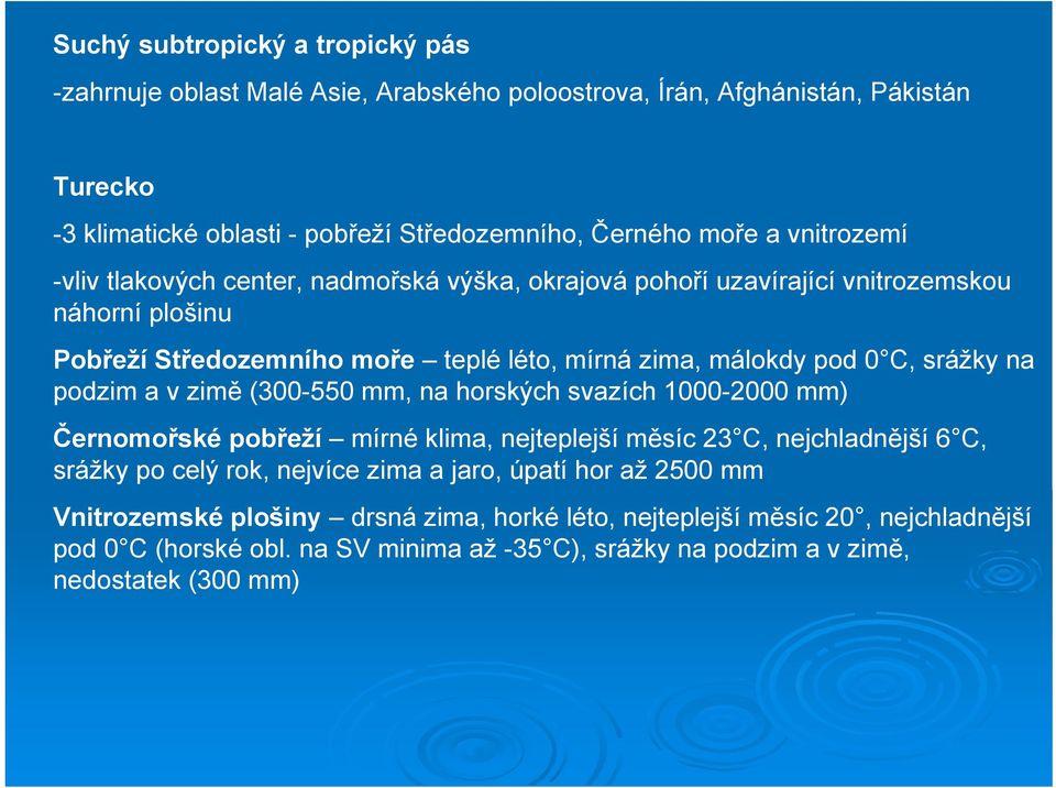 na podzim a v zimě (300-550 mm, na horských svazích 1000-2000 mm) Černomořské pobřeží mírné klima, nejteplejší měsíc 23 C, nejchladnější 6 C, srážky po celý rok, nejvíce zima a jaro,