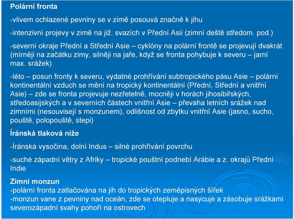 srážek) -léto posun fronty k severu, vydatné prohřívání subtropického pásu Asie polární kontinentální vzduch se mění na tropický kontinentální (Přední, Střední a vnitřní Asie) zde se fronta projevuje