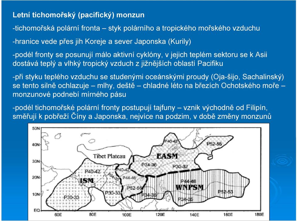 styku teplého vzduchu se studenými oceánskými proudy (Oja-šijo, Sachalinský) se tento silně ochlazuje mlhy, deště chladné léto na březích Ochotského moře monzunové