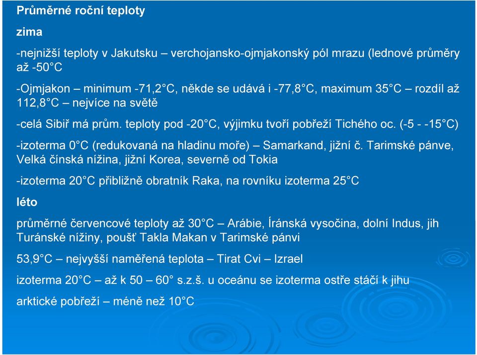 Tarimské pánve, Velká čínská nížina, jižní Korea, severně od Tokia -izoterma 20 C přibližně obratník Raka, na rovníku izoterma 25 C léto průměrné červencové teploty až 30 C Arábie, Íránská