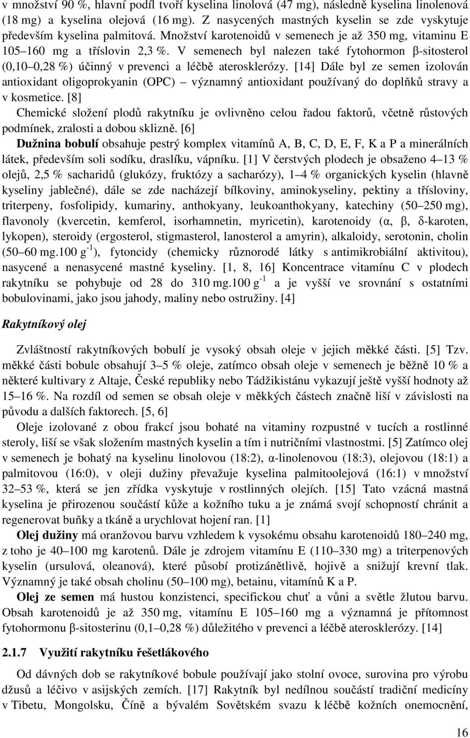V semenech byl nalezen také fytohormon β-sitosterol (0,10 0,28 %) účinný v prevenci a léčbě aterosklerózy.