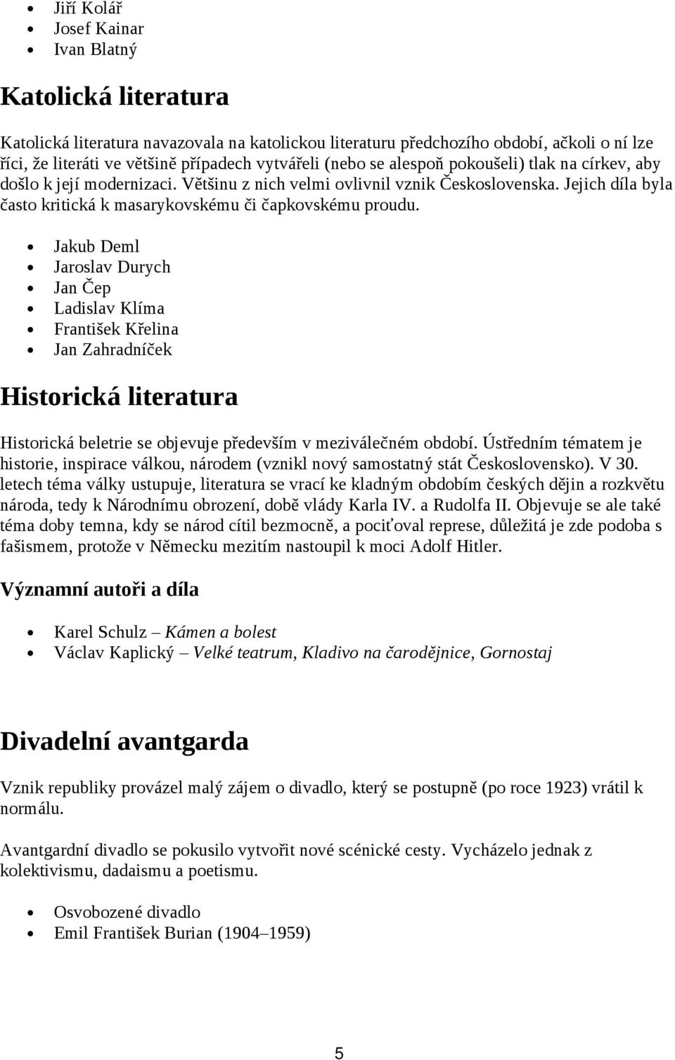 Jakub Deml Jaroslav Durych Jan Čep Ladislav Klíma František Křelina Jan Zahradníček Historická literatura Historická beletrie se objevuje především v meziválečném období.