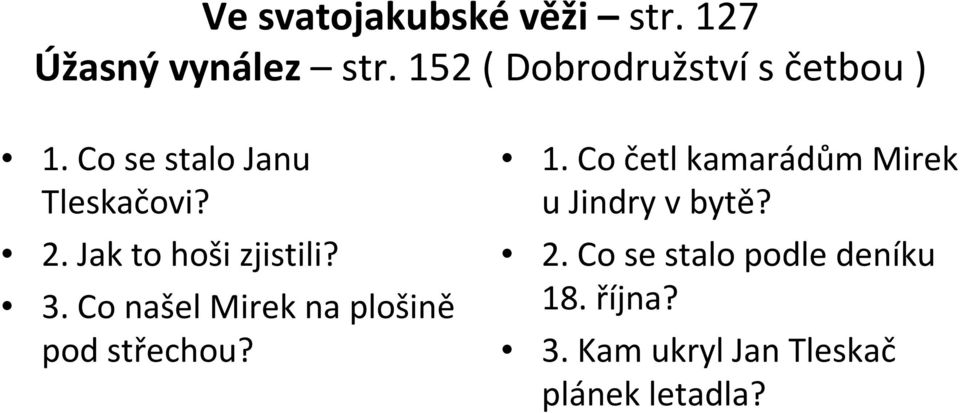 Jak to hoši zjistili? 3. Co našel Mirek na plošině pod střechou? 1.