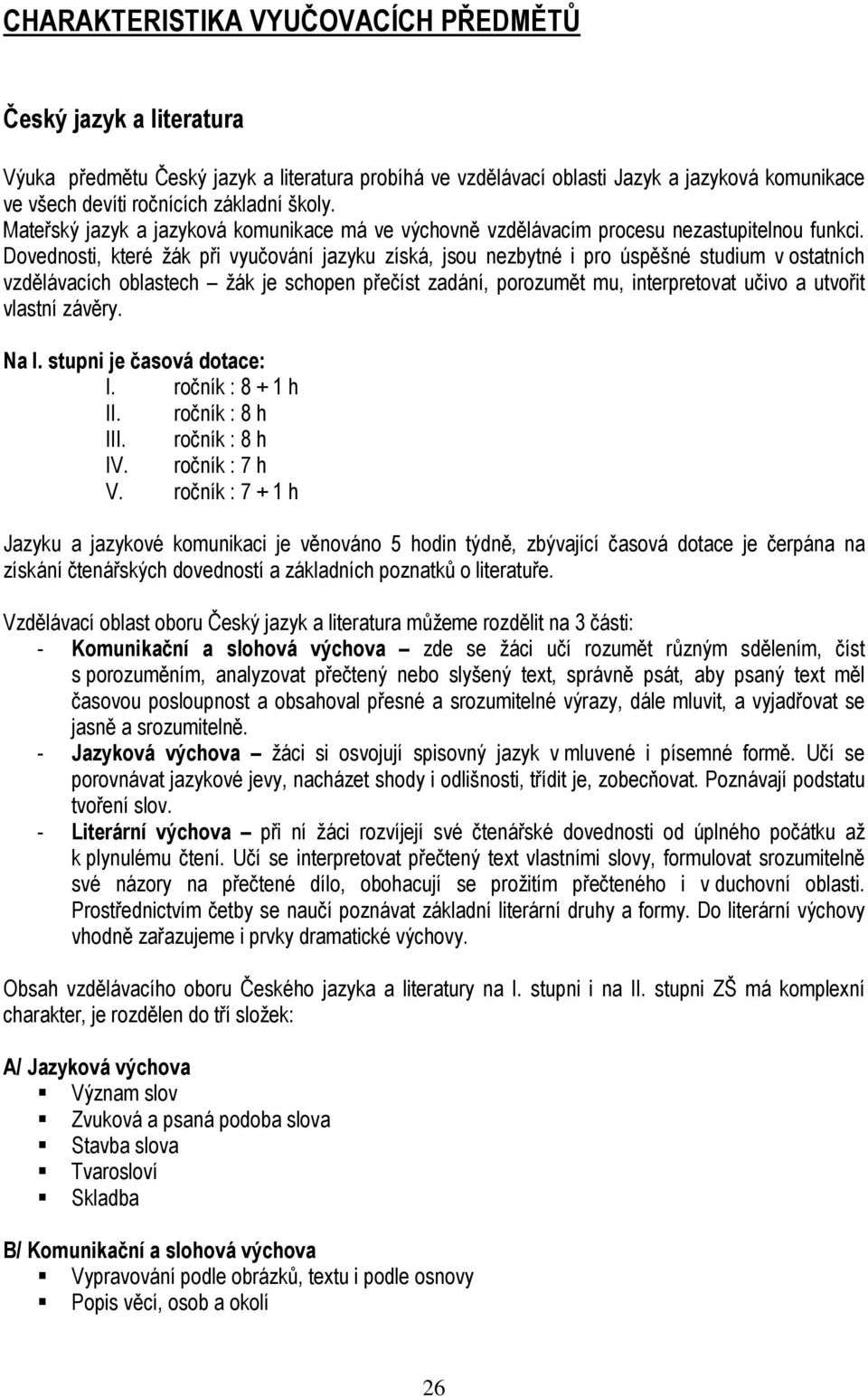 Dovednosti, které žák při vyučování jazyku získá, jsou nezbytné i pro úspěšné studium v ostatních vzdělávacích oblastech žák je schopen přečíst zadání, porozumět mu, interpretovat učivo a utvořit