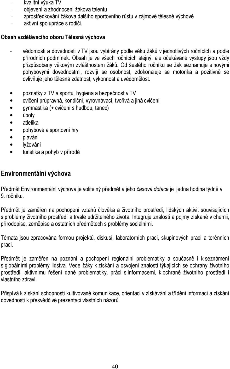 Obsah je ve všech ročnících stejný, ale očekávané výstupy jsou vždy přizpůsobeny věkovým zvláštnostem žáků.