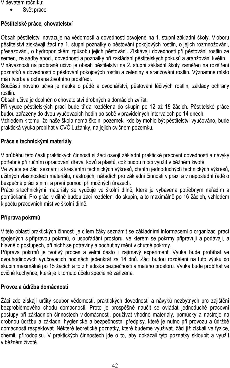 , dovednosti a poznatky při zakládání pěstitelských pokusů a aranžování květin. V návaznosti na probrané učivo je obsah pěstitelství na 2.