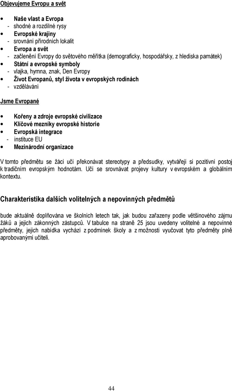 Klíčové mezníky evropské historie Evropská integrace - instituce EU Mezinárodní organizace V tomto předmětu se žáci učí překonávat stereotypy a předsudky, vytvářejí si pozitivní postoj k tradičním