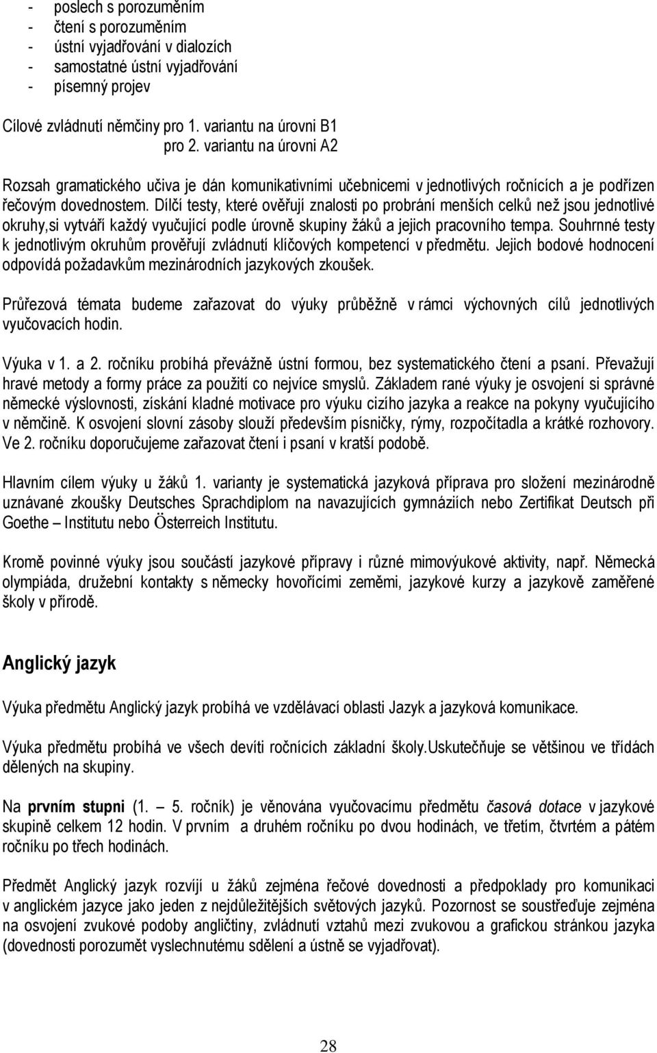 Dílčí testy, které ověřují znalosti po probrání menších celků než jsou jednotlivé okruhy,si vytváří každý vyučující podle úrovně skupiny žáků a jejich pracovního tempa.