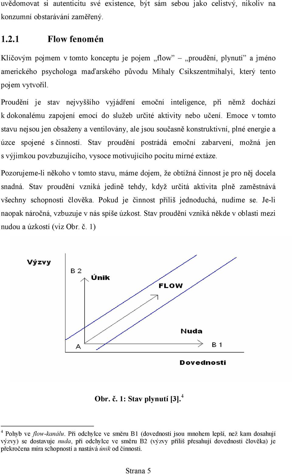 Proudění je stav nejvyššího vyjádření emoční inteligence, při němž dochází k dokonalému zapojení emocí do služeb určité aktivity nebo učení.