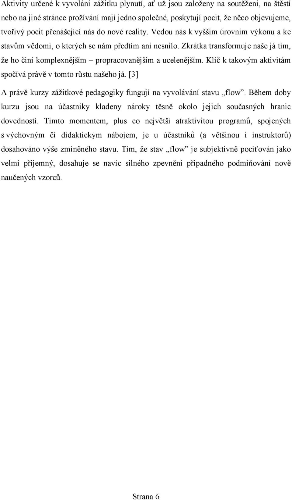 Zkrátka transformuje naše já tím, že ho činí komplexnějším propracovanějším a ucelenějším. Klíč k takovým aktivitám spočívá právě v tomto růstu našeho já.