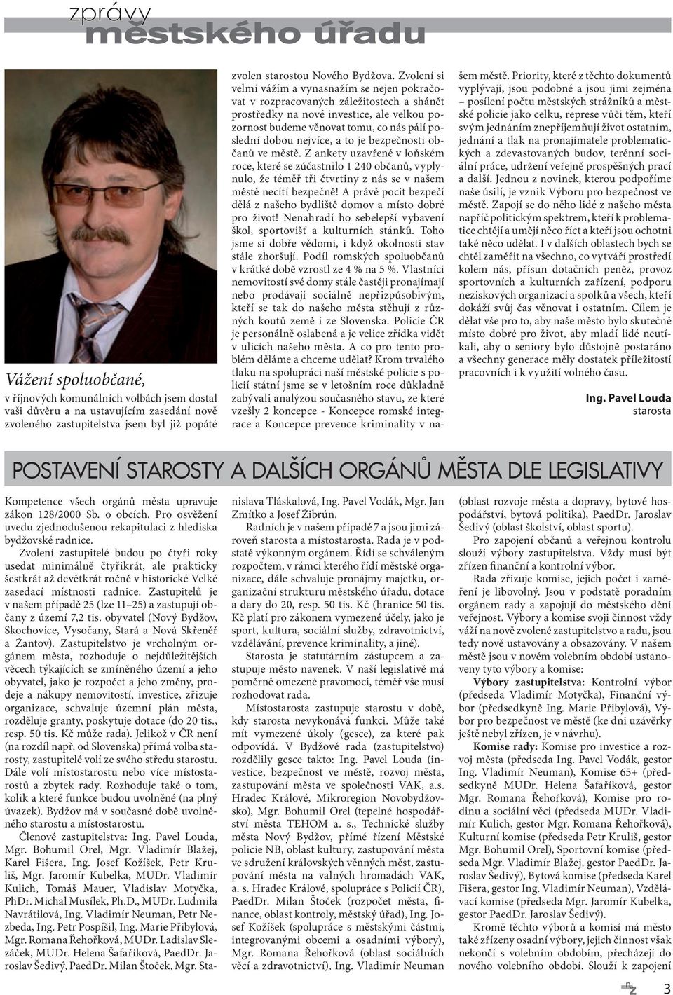 nejvíce, a to je bezpečnosti občanů ve městě. Z ankety uzavřené v loňském roce, které se zúčastnilo 1 240 občanů, vyplynulo, že téměř tři čtvrtiny z nás se v našem městě necítí bezpečně!