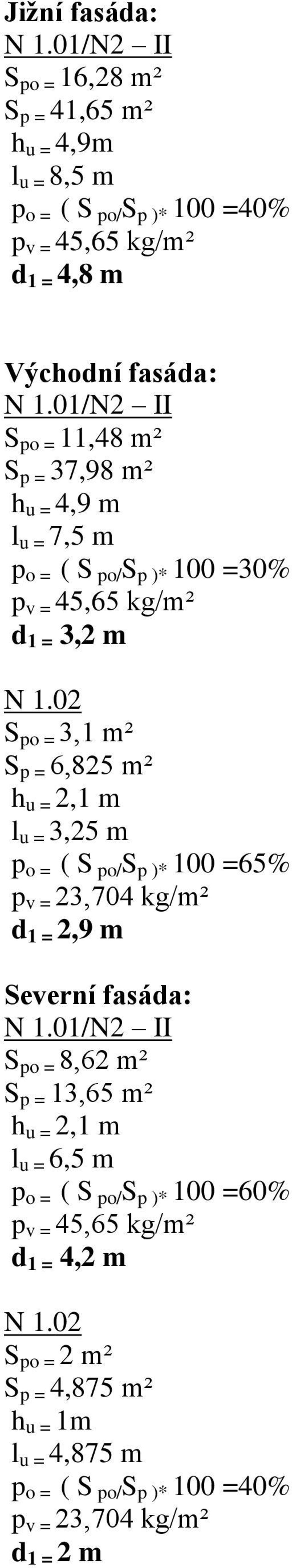 02 S po = 3,1 m² S p = 6,825 m² h u = 2,1 m l u = 3,25 m p o = ( S po/s p )* 100 =65% p v = 23,704 kg/m² d 1 = 2,9 m Severní fasáda: N 1.
