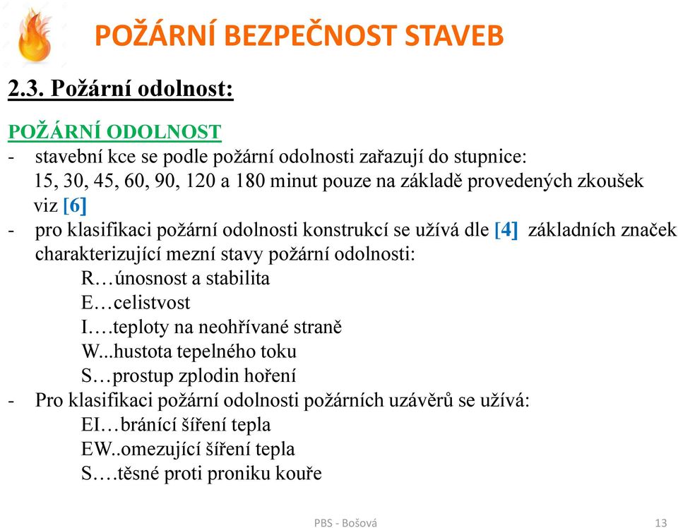 požární odolnosti: R únosnost a stabilita E celistvost I.teploty na neohřívané straně W.