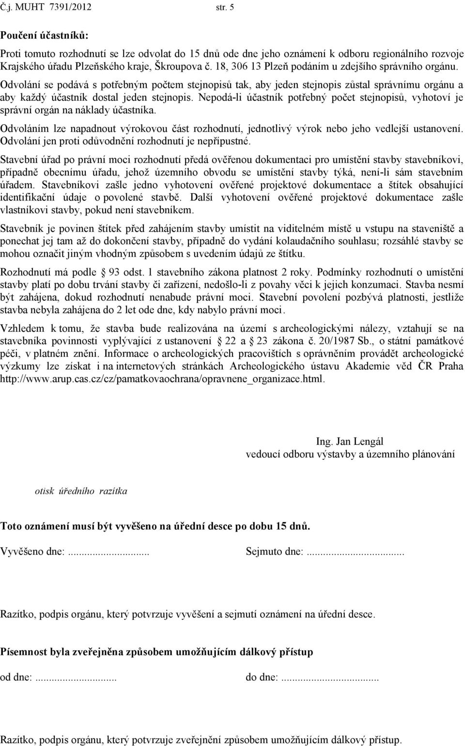 Nepodá-li účastník potřebný počet stejnopisů, vyhotoví je správní orgán na náklady účastníka. Odvoláním lze napadnout výrokovou část rozhodnutí, jednotlivý výrok nebo jeho vedlejší ustanovení.