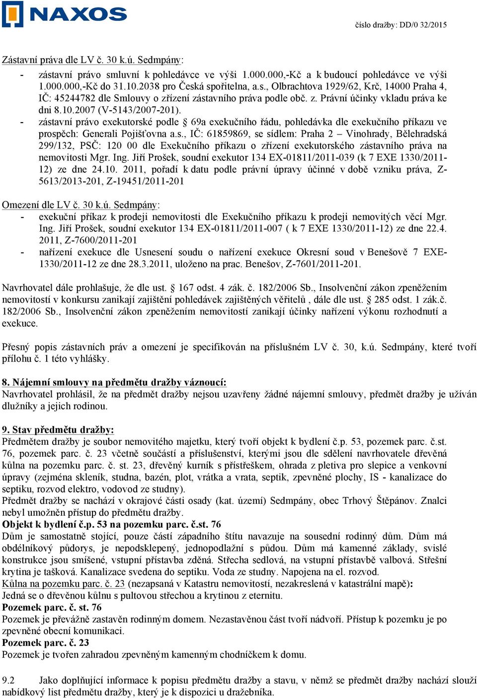 avní právo exekutorské podle 69a exekučního řádu, pohledávka dle exekučního příkazu ve prospěch: Generali Pojišťovna a.s., IČ: 61859869, se sídlem: Praha 2 Vinohrady, Bělehradská 299/132, PSČ: 120 00 dle Exekučního příkazu o zřízení exekutorského zástavního práva na nemovitosti Mgr.